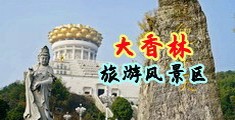 辣妹操鸡免费中国浙江-绍兴大香林旅游风景区